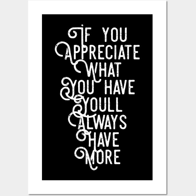 If You Appreciate What You Have You'll Always Have More Wall Art by GMAT